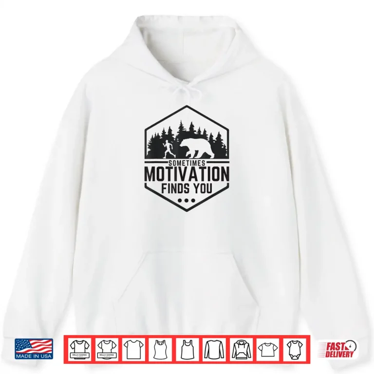Hoodie Sometimes Motivation Finds You Funny Running Gym Fit Shirt Shirt