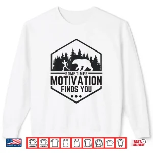Sweatshirt Sometimes Motivation Finds You Funny Running Gym Fit Shirt Shirt