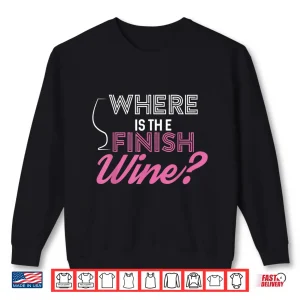 Sweatshirt Where Is The Finish Wine Shirt Running Tee Shirt
