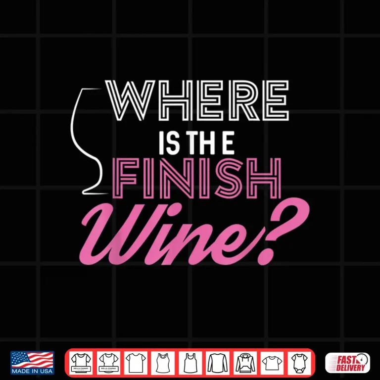 Design Where Is The Finish Wine Shirt Running Tee Shirt