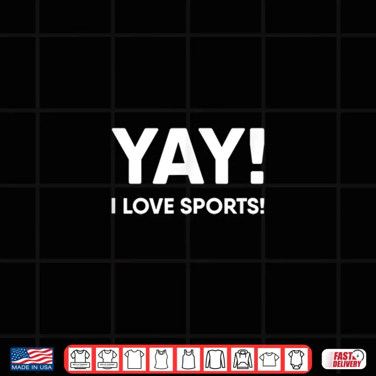 Design Yay I Love Sports Yay I love Sports Shirt
