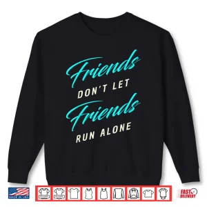 Sweatshirt Friends Dont Let Friends Run Alone Marathon Shirt