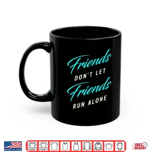 Mug Friends Dont Let Friends Run Alone Marathon Shirt