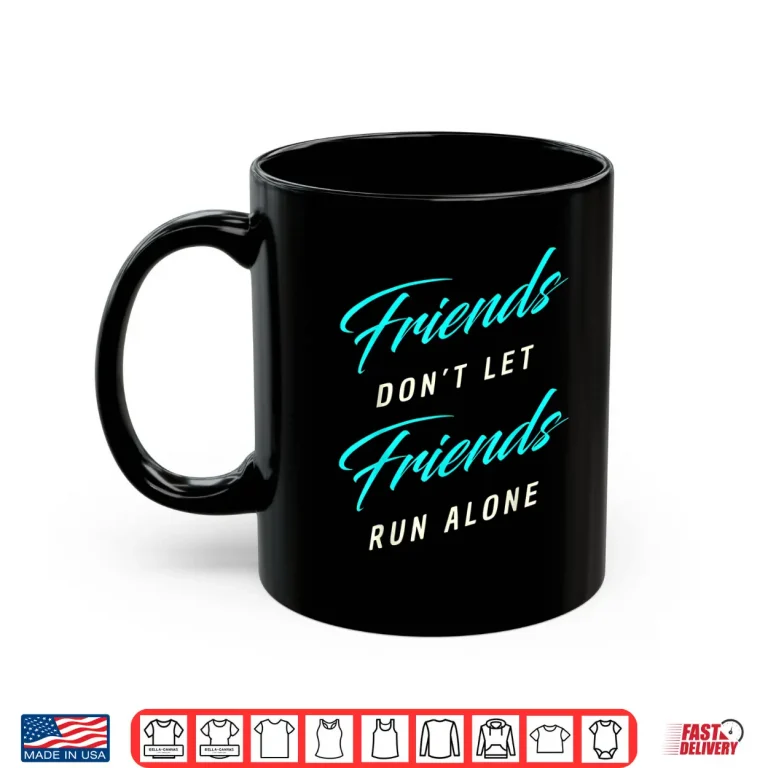 Mug Friends Dont Let Friends Run Alone Marathon Shirt