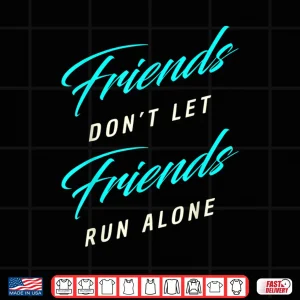 Design Friends Dont Let Friends Run Alone Marathon Shirt