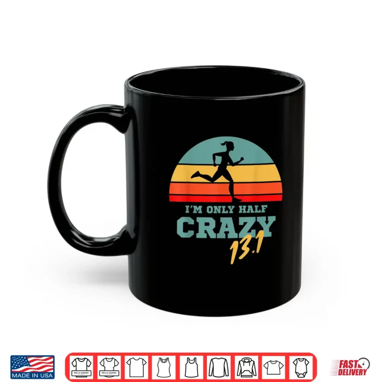 Mug Marathoner and First Marathon for 13.1 Im only Half Crazy Shirt