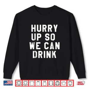 Sweatshirt Hurry Up So We Can Drink Shirt Marathon Sign Tee