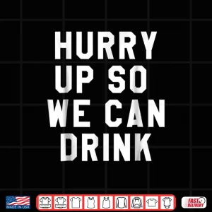 Design Hurry Up So We Can Drink Shirt Marathon Sign Tee