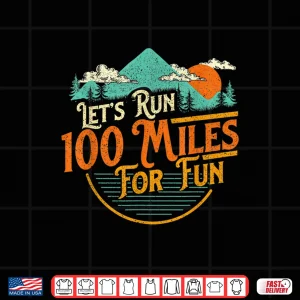 Design Lets Run 100 Miles For Fun 50k Ultramarathon Trail Runner Shirt