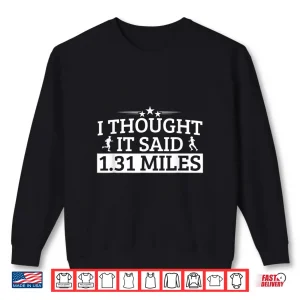 Sweatshirt Half Marathon I Thought IT Said 1.31 Miles Half Marathon Shirt
