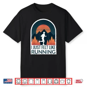 I Just Felt Like Running I Marathon Gump Jog Shirt