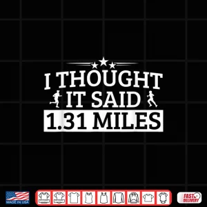 Design Half Marathon I Thought IT Said 1.31 Miles Half Marathon Shirt
