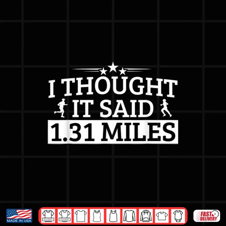 Design Half Marathon I Thought IT Said 1.31 Miles Half Marathon Shirt