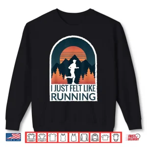 Sweatshirt I Just Felt Like Running I Marathon Gump Jog Shirt