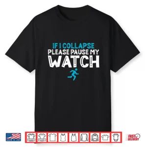 If I Collapse Please Pause My Watch Marathon Runner Running Shirt