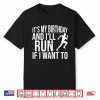 It’S My Birthday And I’Ll Run If I Want To Distance Runners Shirt