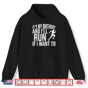 Hoodie Its My Birthday And Ill Run If I Want To Distance Runners Shirt