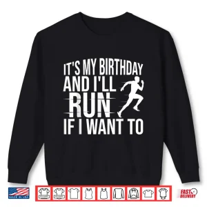 Sweatshirt Its My Birthday And Ill Run If I Want To Distance Runners Shirt
