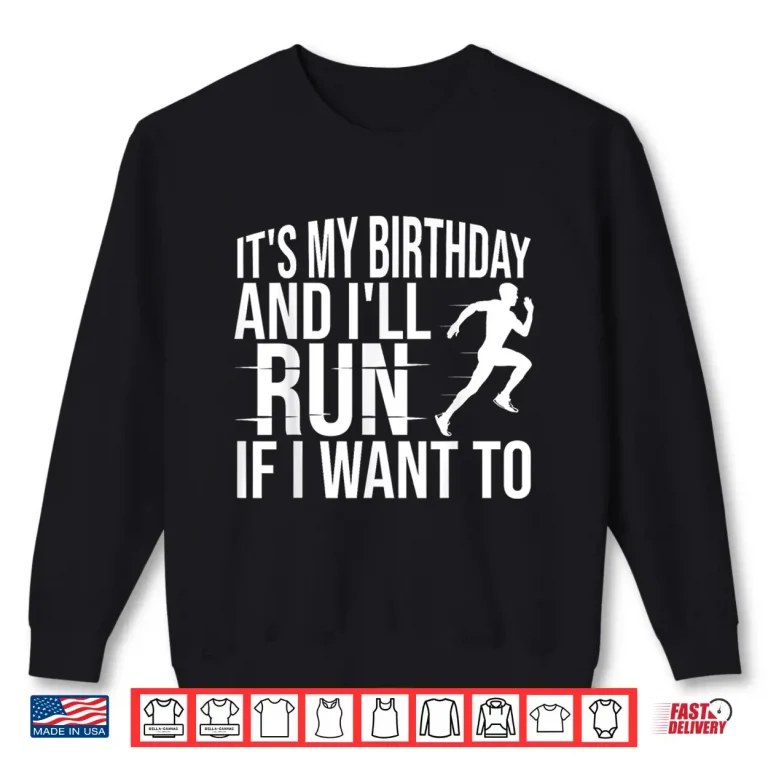 Sweatshirt Its My Birthday And Ill Run If I Want To Distance Runners Shirt