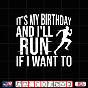 Design Its My Birthday And Ill Run If I Want To Distance Runners Shirt
