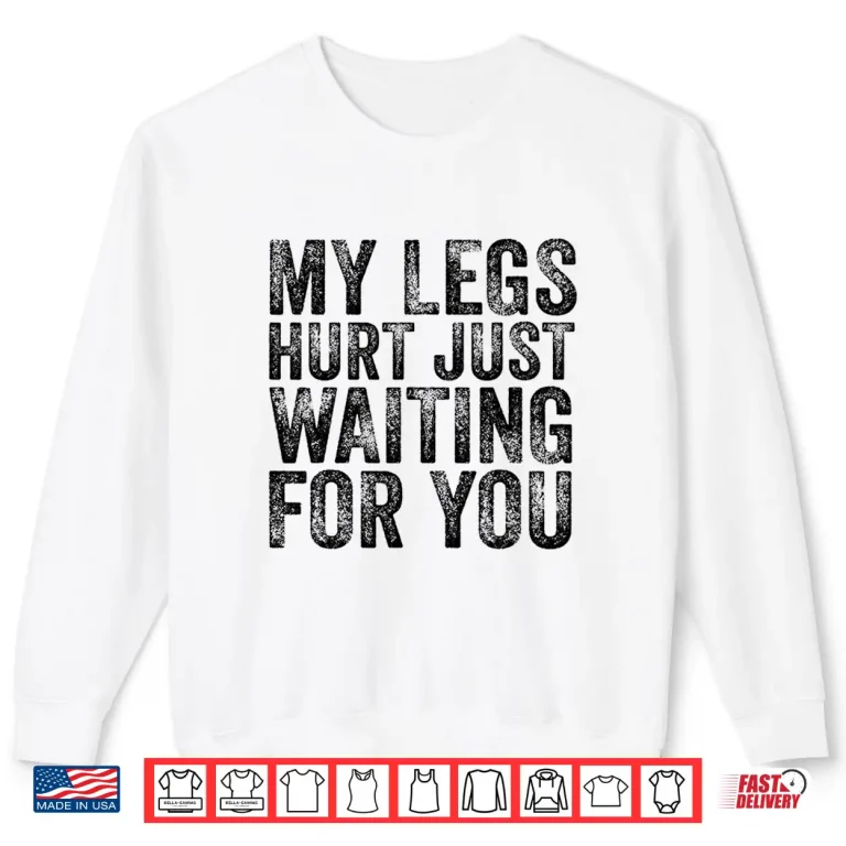 Sweatshirt My Legs Hurt Just Waiting For You Running Marathon Watching Shirt