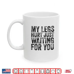 Mug My Legs Hurt Just Waiting For You Running Marathon Watching Shirt