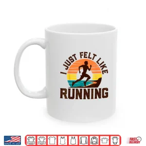 Mug I Just Felt Like Running Track And Field Gifts Marathon Shirt