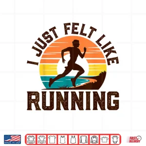 Design I Just Felt Like Running Track And Field Gifts Marathon Shirt