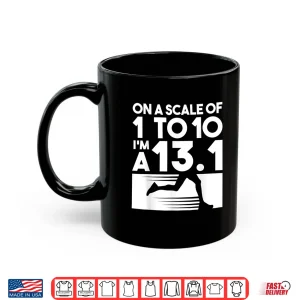 Mug On A Scale Of 1 To 10 Im A 13.1 Marathon Running Runner Shirt