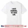 I Hate Running Yet Here I Am Funny Running Marathon Runners Shirt
