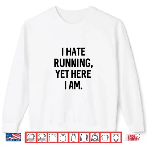 Sweatshirt I Hate Running Yet Here I Am Funny Running Marathon Runners Shirt