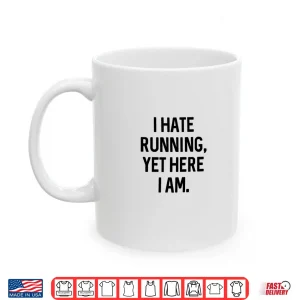Mug I Hate Running Yet Here I Am Funny Running Marathon Runners Shirt