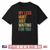 My Legs Hurt Just Waiting For You Funny Marathon Spectator Shirt