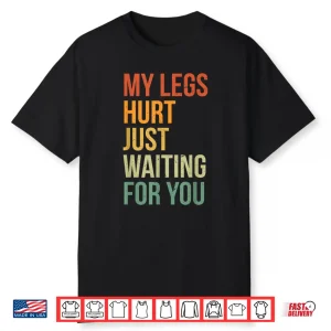 My Legs Hurt Just Waiting For You Funny Marathon Spectator Shirt