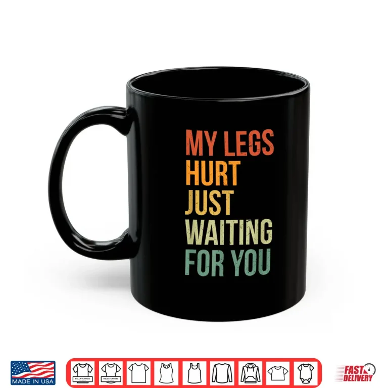 Mug My Legs Hurt Just Waiting For You Funny Marathon Spectator Shirt