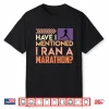 Runner Have I Mentioned I Ran A Marathon  Funny Marathon Shirt