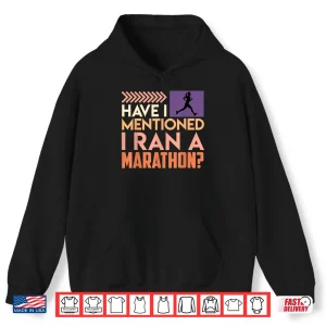 Hoodie Runner HAVE I MENTIONED I RAN A MARATHON Funny Marathon Shirt