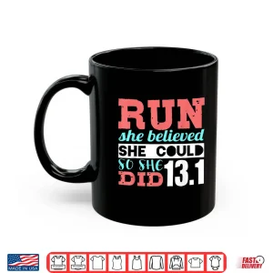Mug Run She Believed So She Ran 13.1 Half Marathon Runner Shirt