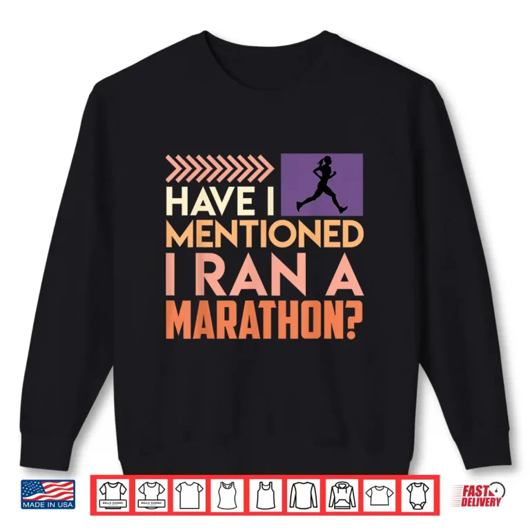 Sweatshirt Runner HAVE I MENTIONED I RAN A MARATHON Funny Marathon Shirt