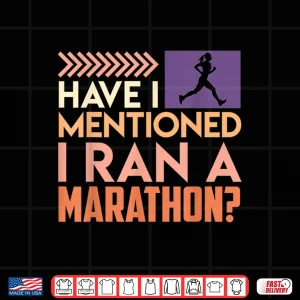 Design Runner HAVE I MENTIONED I RAN A MARATHON Funny Marathon Shirt