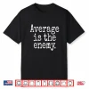 Average Is The Enemy Training Workout Running Fitness Gym Shirt
