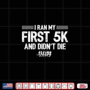 Design I Ran My First 5k Didnt Die Race Runner Funny Running Shirt