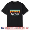 Trail Running Run Trails Be Happy Trail And Ultra Running Shirt