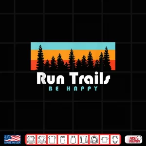 Design Trail Running Run Trails Be Happy Trail and Ultra Running Shirt