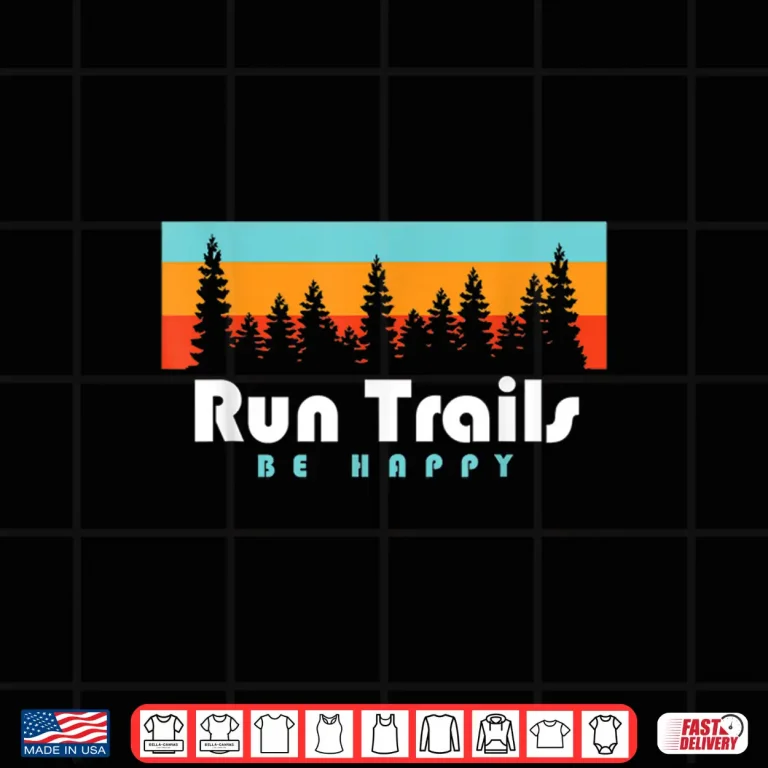 Design Trail Running Run Trails Be Happy Trail and Ultra Running Shirt