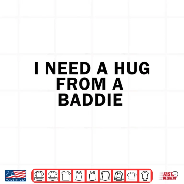 Design I Need A Hug from A Baddie Funny Shirt