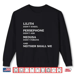 Sweatshirt Lilith Didnt Kneel Persephone Didnt Ask Medusa Didnt Shirt