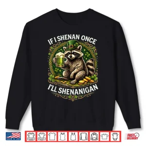 Sweatshirt Raccoon If I Shenan Once Ill Shenanigan St Patricks Day Shirt