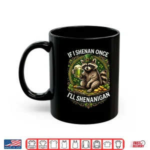 Mug Raccoon If I Shenan Once Ill Shenanigan St Patricks Day Shirt