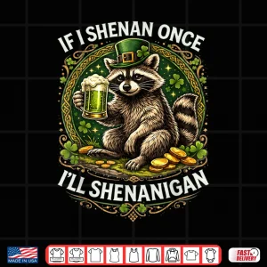 Design Raccoon If I Shenan Once Ill Shenanigan St Patricks Day Shirt